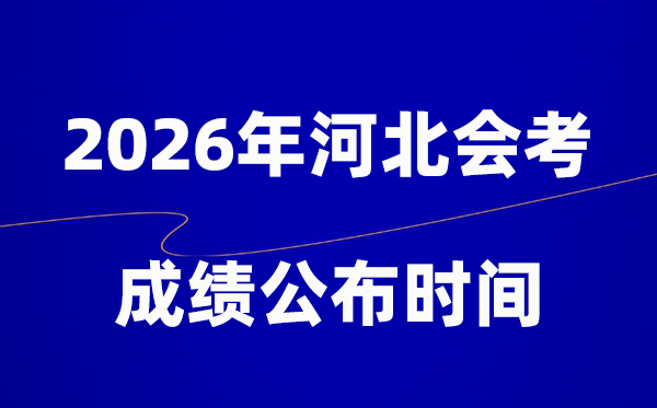 2026年河北會(huì)考成績(jī)什么時(shí)候出,一般多久公布？