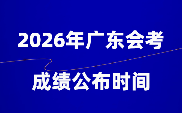 2026年廣東會考成績什么時候出,一般多久公布？