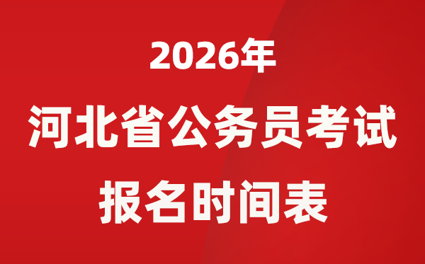 2026年河北省公務(wù)員考試報(bào)名時(shí)間表,省考什么時(shí)候報(bào)考