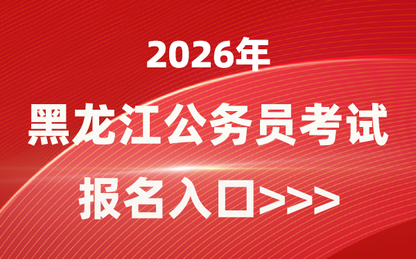 2026年黑龍江公務(wù)員報考官網(wǎng)入口(http://www.hljsgwy.org.cn/)