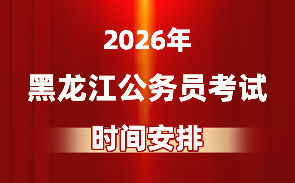 2026年黑龍江公務(wù)員考試時(shí)間及具體安排表