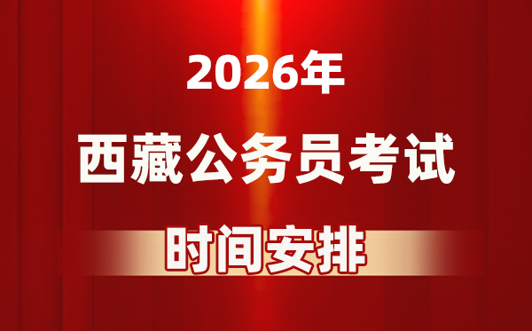 2026年西藏公務(wù)員考試時(shí)間及具體安排表