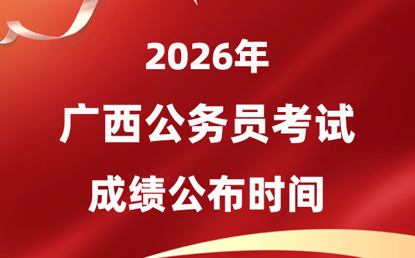 2026廣西公務(wù)員考試成績什么時(shí)候公布,4月中旬可查