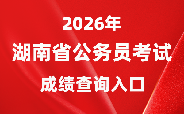 2026年湖南公務(wù)員考試成績(jī)查詢?nèi)肟冢╤ttp://www.hunanpea.com/)