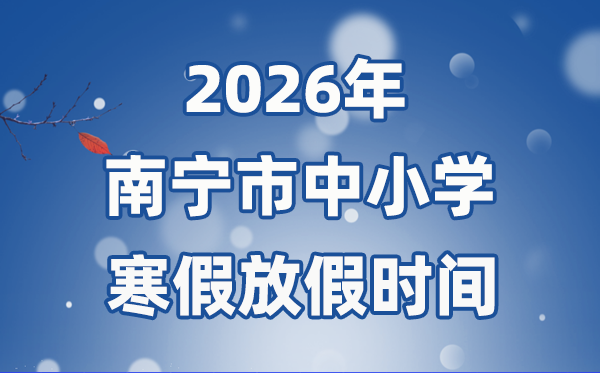 2026年南寧市中小學(xué)寒假放假時間表,2月2日開始放假