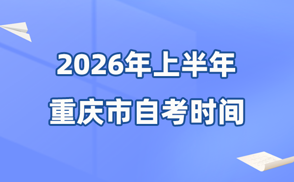 重慶市2026年上半年自考時(shí)間表,具體是什么時(shí)候？