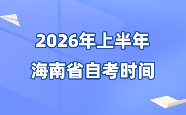 海南省2026年上半年自考時(shí)間表,具體是什么時(shí)候？