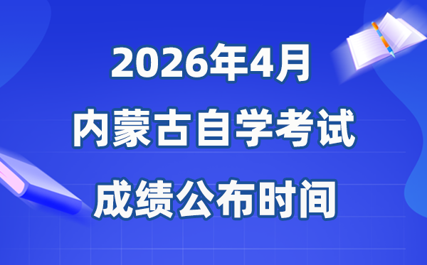 2026年4月內(nèi)蒙古自考成績公布時間,具體是幾月幾號？