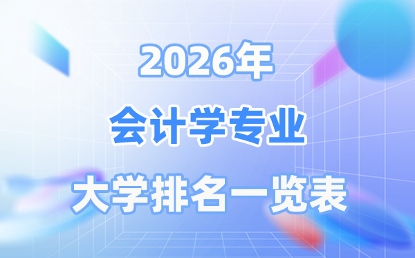 2026年會計學專業(yè)全國大學排名一覽表（最新排行榜）