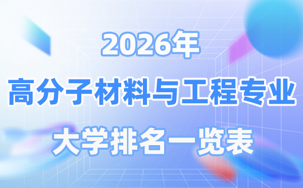 2026年高分子材料與工程專業(yè)全國大學排名一覽表（最新排行榜）