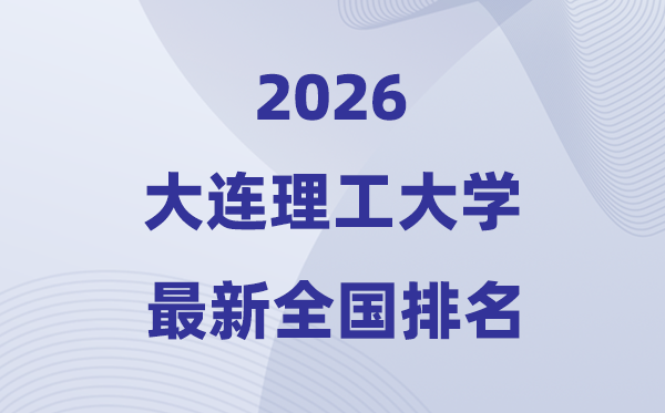 2026大連理工大學(xué)全國排名第幾(最新排行榜)