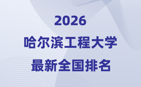 2026哈爾濱工程大學全國排名第幾(哈工程最新排行榜)