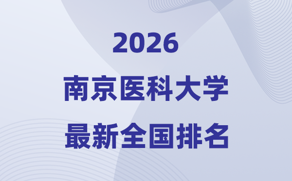 2026南京醫(yī)科大學(xué)排名全國第幾位(最新排行榜)