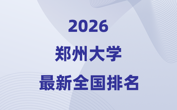 2026鄭州大學(xué)排名全國第幾位(最新排行榜)