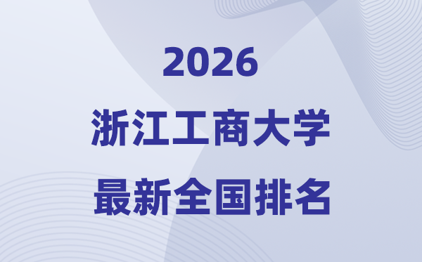 2026浙江工商大學排名全國第幾位(最新排行榜)