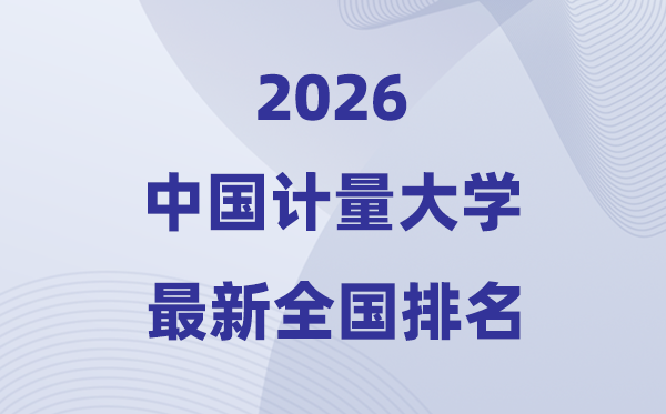 2026中國計量大學排名全國第幾位(最新排行榜)