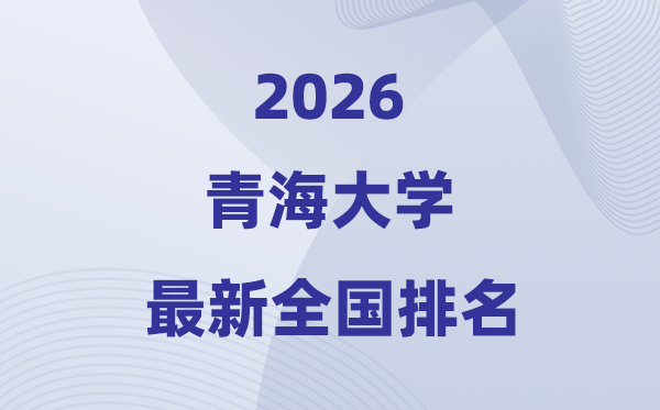 2026青海大學排名全國第幾位(最新排行榜)