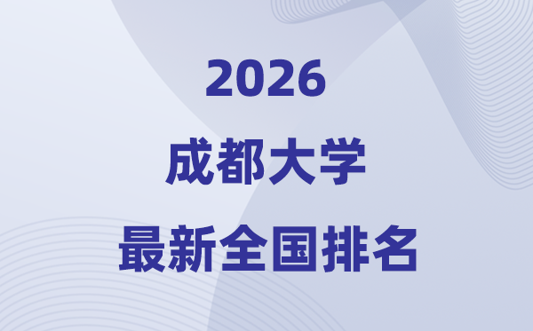 2026成都大學(xué)排名全國(guó)第幾位(最新排行榜)
