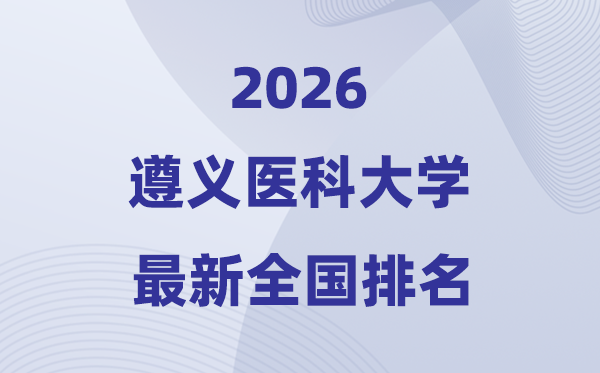 遵義醫(yī)科大學(xué)排名全國第幾位(2026最新排行榜)