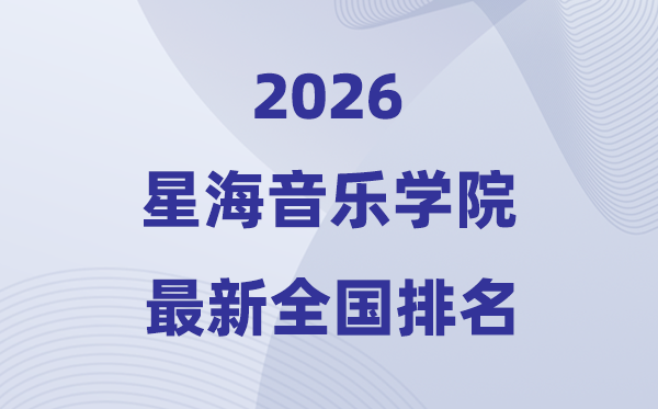 星海音樂學院排名全國第幾位(2026最新排行榜)