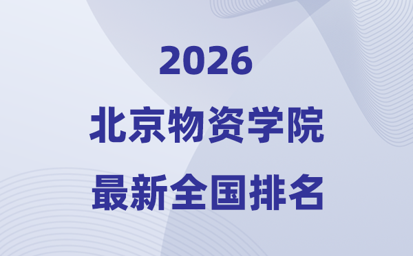 北京物資學院排名全國第幾位(2026最新排行榜)