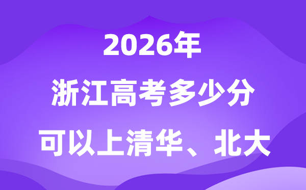 2026浙江上清華北大要多少分？附高考最低分?jǐn)?shù)線