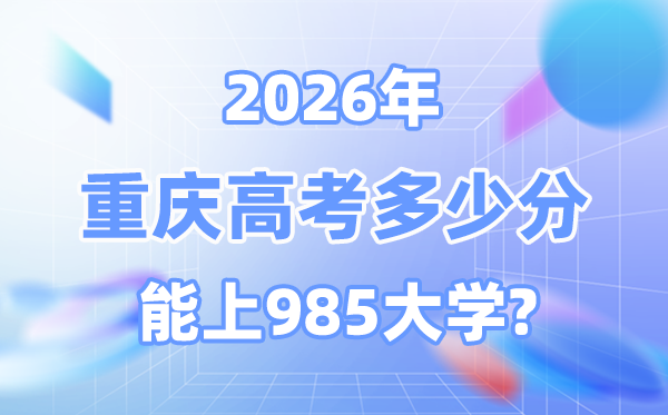 2026重慶高考多少分能上985大學？附各校最低錄取分數(shù)線
