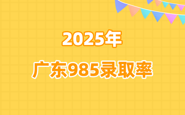 2025年廣東高考985錄取率是多少（2026參考）