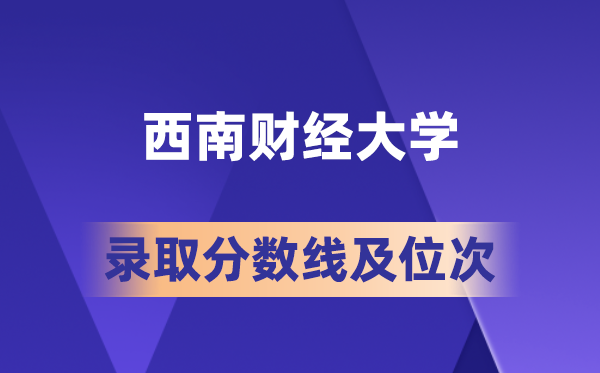 西南財(cái)經(jīng)大學(xué)在各省的錄取分?jǐn)?shù)線及位次,2026屆高考生多少分能上?
