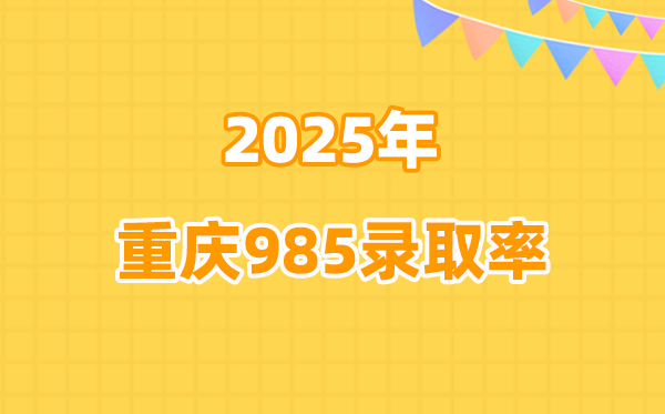 2025年重慶高考985錄取率是多少（2026參考）