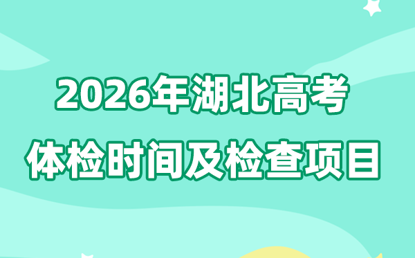 湖北2026年高考體檢時(shí)間是什么時(shí)候,自3月上旬開始