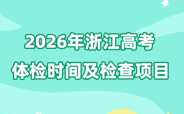浙江2026年高考體檢時間是什么時候,有哪些檢查項目？