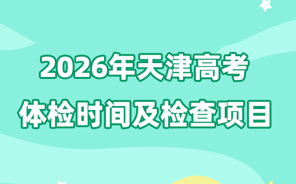 天津2026年高考體檢時(shí)間是什么時(shí)候,體檢程序怎么走？