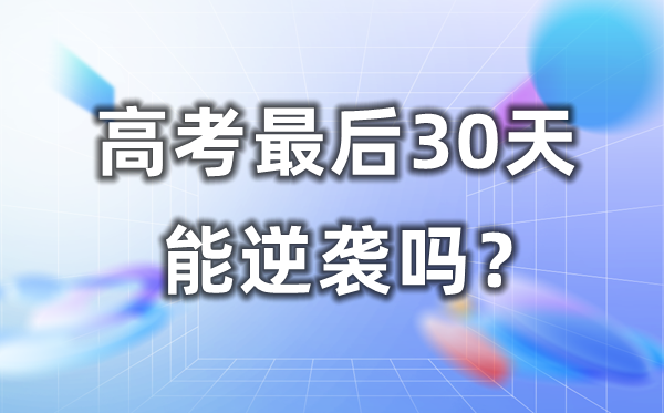 高考最后30天能逆襲嗎？怎樣快速提分？