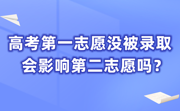 高考第一志愿沒被錄取會影響第二志愿嗎？