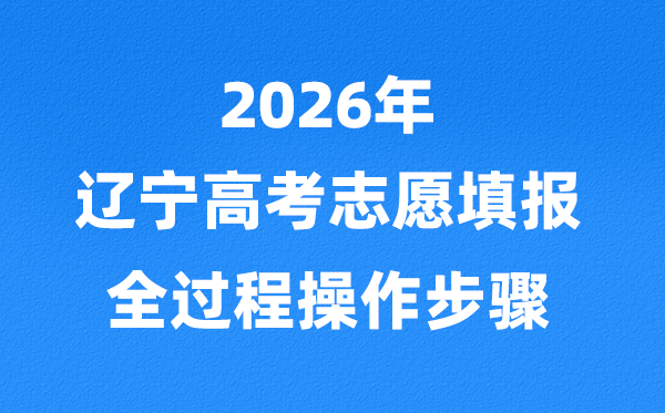 2026年遼寧高考志愿怎么填報,全過程詳細操作步驟及流程