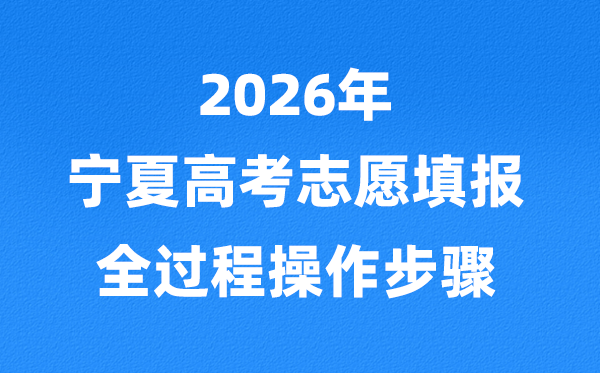 2026年寧夏高考志愿怎么填報全過程,詳細流程及操作步驟
