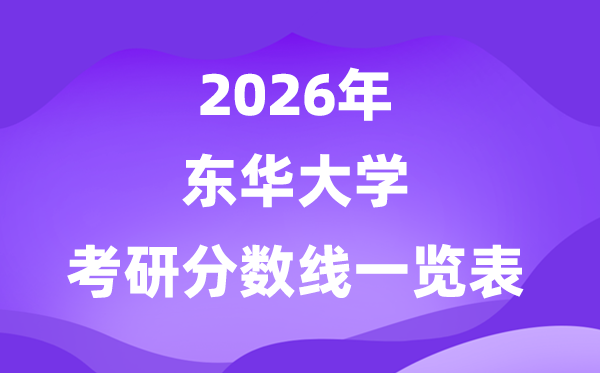 東華大學(xué)2026考研分?jǐn)?shù)線一覽表（含2025年復(fù)試線）