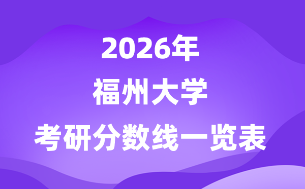福州大學(xué)2026考研分?jǐn)?shù)線(xiàn)一覽表（含2025年復(fù)試線(xiàn)）