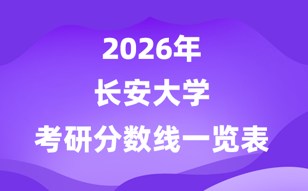 長(zhǎng)安大學(xué)2026考研分?jǐn)?shù)線一覽表（含2025年復(fù)試線）