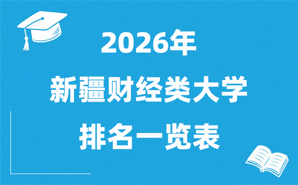 2026新疆財(cái)經(jīng)類大學(xué)排名一覽表,新疆財(cái)經(jīng)類院校分?jǐn)?shù)線