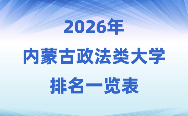 2026內蒙古政法類大學排名及錄取分數(shù)線一覽表