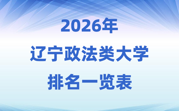 2026遼寧省政法類大學(xué)排名及錄取分?jǐn)?shù)線一覽表