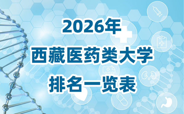 2026年西藏醫(yī)藥類大學(xué)排名一覽表及錄取分?jǐn)?shù)線
