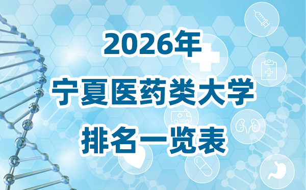 2026年寧夏醫(yī)藥類大學(xué)排名一覽表及錄取分?jǐn)?shù)線