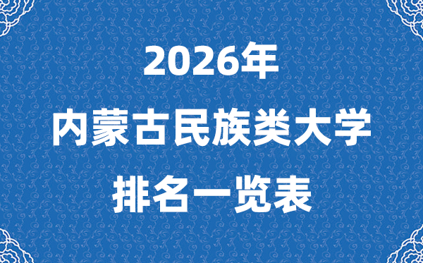2026年內(nèi)蒙古民族類(lèi)大學(xué)排名及錄取分?jǐn)?shù)線一覽表