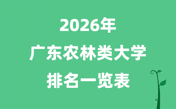 2026年廣東省農(nóng)林類大學(xué)排名及分?jǐn)?shù)線一覽表（最新）