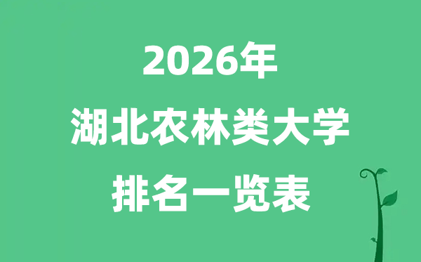 2026年湖北省農(nóng)林類大學(xué)排名及分?jǐn)?shù)線一覽表（最新）