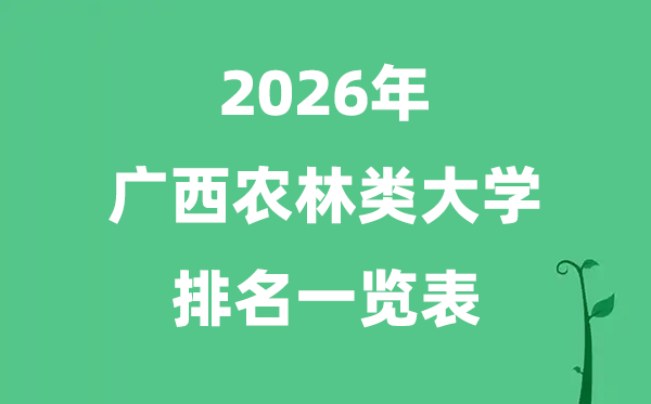 2026年廣西農(nóng)林類大學(xué)排名及分?jǐn)?shù)線一覽表（最新）