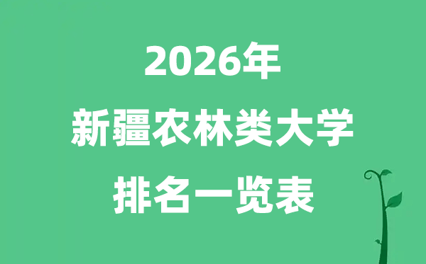 2026年新疆農(nóng)林類大學(xué)排名及分?jǐn)?shù)線一覽表（最新）